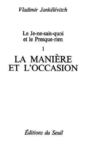 [Le Je-ne-sais-quoi et le Presque-rien 01] • Le Je-Ne-Sais-Quoi Et Le Presque-Rien. La Manière Et L'Occasion